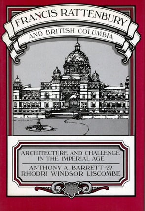 Item #10430 Francis Rattenbury and British Columbia; Architecture and Challenge in the Imperial...