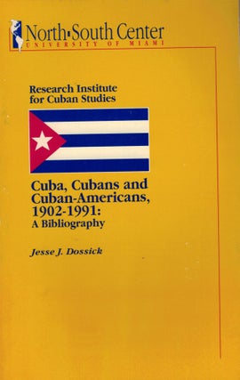 Item #10541 Cuba, Cubans and Cuban-Americans, 1902-1991: A Bibliography. Jesse J. Dossick