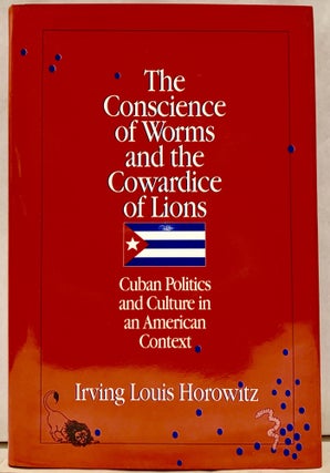 Item #10544 The Conscience of Worms and the Cowardice of Lions: Cuban Politics and Culture in an...