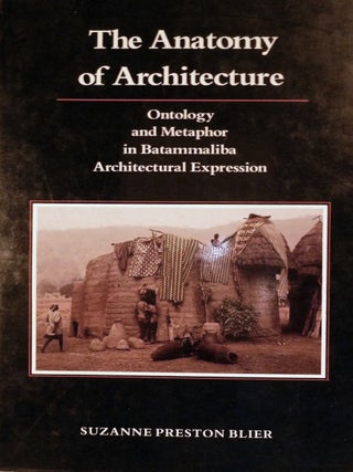 Item #10710 The Anatomy of Architecture Ontology and Metaphor in Batammaliba Architectural...
