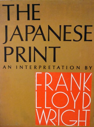 Item #11205 The Japanese Print An Interpretation. Frank Lloyd Wright