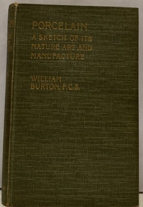 Item #11226 Porcelain A Sketch Of Its Nature Art And Manufacture. William Burton