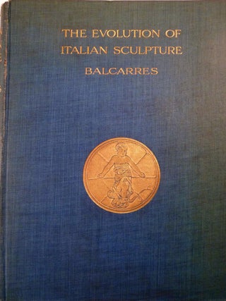 Item #1130 The Evolution of Italian Sculpture. David A. E L. Crawford, Lord Balcarres