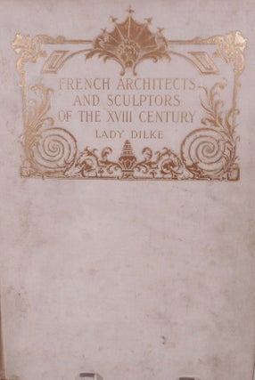 Item #11673 French Architects and Sculptors of the XVIIIth Century. Lady Dilke, Emilia Frances...
