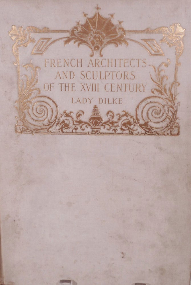 Item #11673 French Architects and Sculptors of the XVIIIth Century. Lady Dilke, Emilia Frances Strong Pattison.