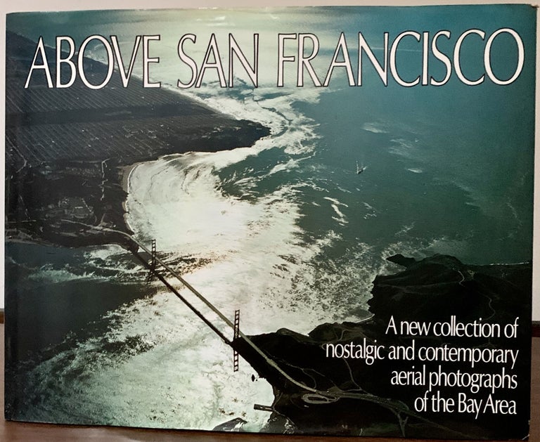 Item #15003 Above San Francisco -- A new collection of nostalgic and contemporary aerial photographs of the Bay area. Robert Cameron.