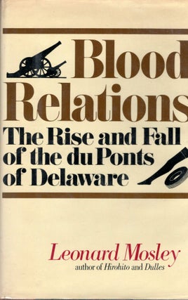 Item #15089 Blood Relations The Rise and Fall of the du Ponts of Delaware. Leonard Mosley
