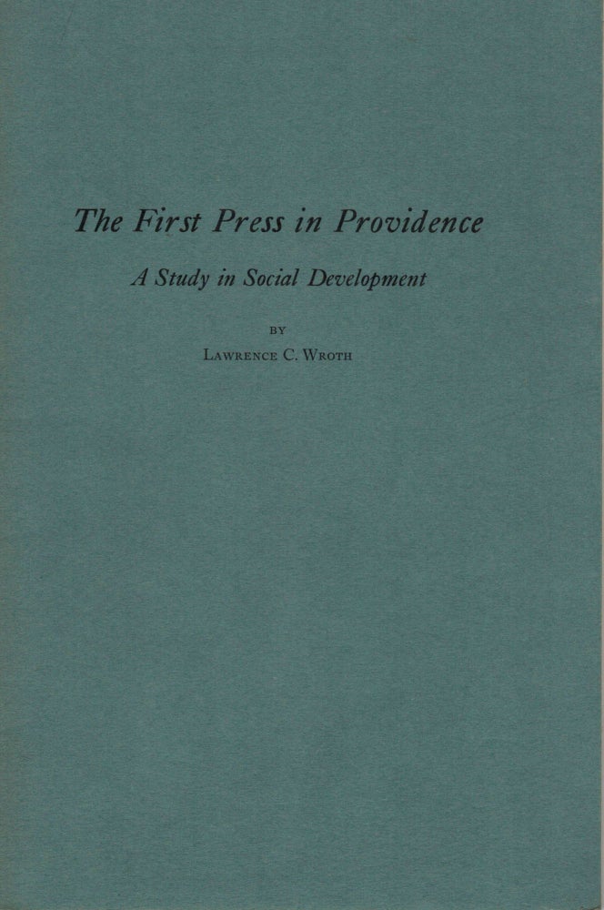 Item #16313 The First Press in Providence A Study in Social Development. Lawrence C. Wroth.