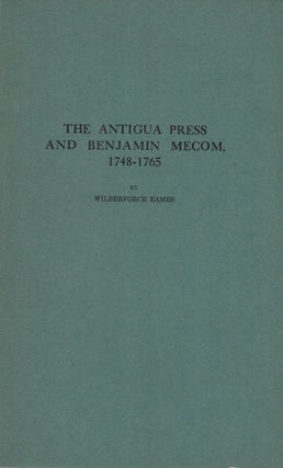 Item #16314 The Antigua Press And Benjamin Mecom, 1748-1765. Wilberforce Eames