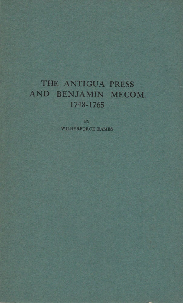 Item #16314 The Antigua Press And Benjamin Mecom, 1748-1765. Wilberforce Eames.