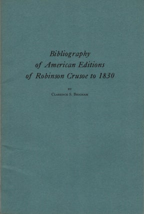 Item #16316 Bibliography of American Editions of Robinson Crusoe to 1830. Clarence S. Brigham