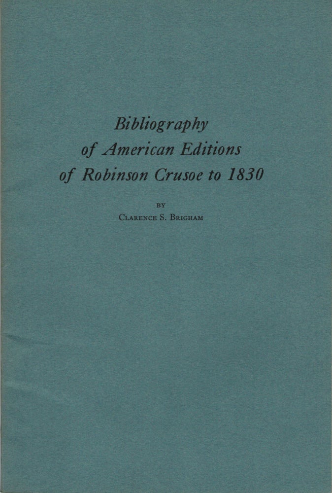 Item #16316 Bibliography of American Editions of Robinson Crusoe to 1830. Clarence S. Brigham.