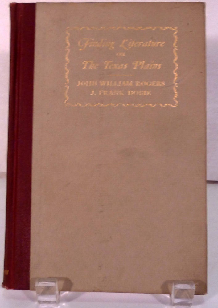 Item #16343 Finding Literature On The Texas Plains; With a Representative Bibiography of Books on the Southwest by J. Frank Dobie. John Williams Rogers, J. Frank Dobie.