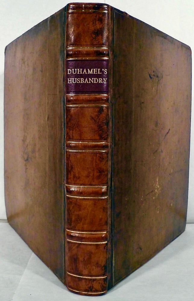 Item #16563 A Practical Treatise Of Husbandry: Wherein are contained, many Useful and Valuable Experiments and Observations In The New Husbandry, etc...; Also, The most approved Practice of the best English Farmers in the Old Method of Husbandry. Henri-Louis Duhamel du Monceau.
