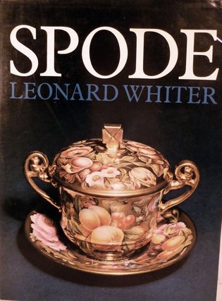 Item #16843 Spode: A History Of The Family, Factory, And Wares From 1733-1833. Leonard Whiter