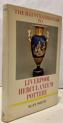 Item #16881 The Illustrated Guide to Liverpool Herculaneum Pottery 1796-1840. Alan Smith