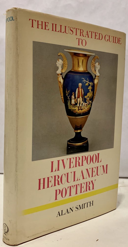 Item #16881 The Illustrated Guide to Liverpool Herculaneum Pottery 1796-1840. Alan Smith.