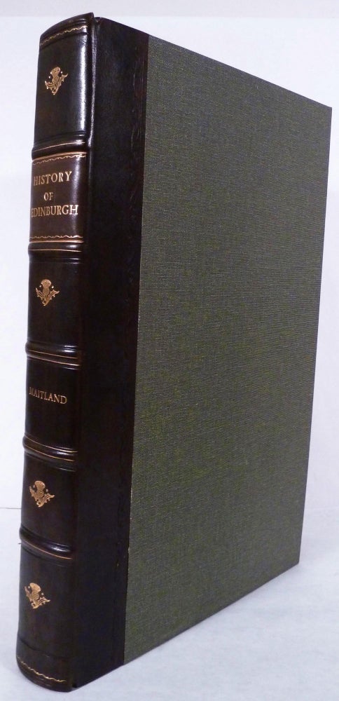 Item #16933 The History Of Edinburgh, From Its Foundation To The Present Time; Containing A faithful Relation of the publick Transactions of the Citizens; Accounts of the several Parishes; it Governments, Civil, Ecclesiastical, and Military; Incorporations of Trade and Manufactures; Courts of Justice; State of Learning; Charitable Foundations, &c. William Maitland.