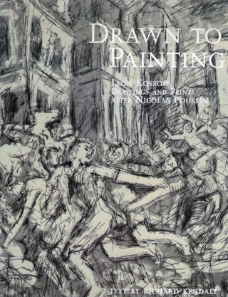 Item #17025 Drawn To Painting Leon Kossoff Drawings and Prints After Nicolas Poussin. Richard...
