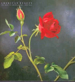 Item #17108 American Beauty The Rose In American Art,1800-1920. Bruce Weber