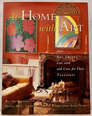 Item #17123 At Home with Art How Art Lovers Live with and Care for Their Treasures. Estelle Ellis
