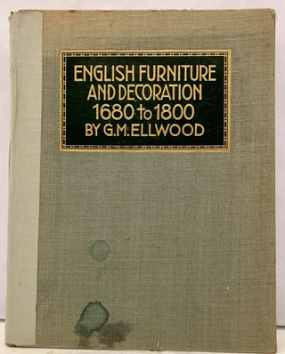 Item #17191 English Furniture And Decoration 1680 To 1800. G. M. Ellwood