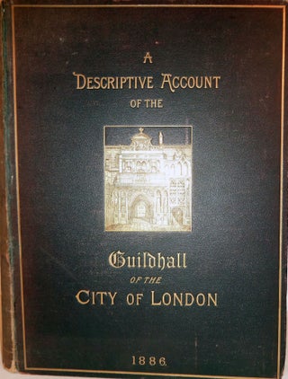 Item #17288 A Descriptive Account Of The Guildhall Of The City Of London: Its History And...