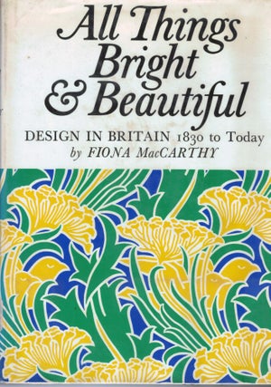 Item #1770 All Things Bright and Beautiful Design in Britain 1830 to Today. Fiona MacCarthy