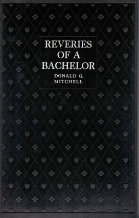 Item #178 Reveries of a Bachelor or A Book of the Heart. Donald Grant Mitchell