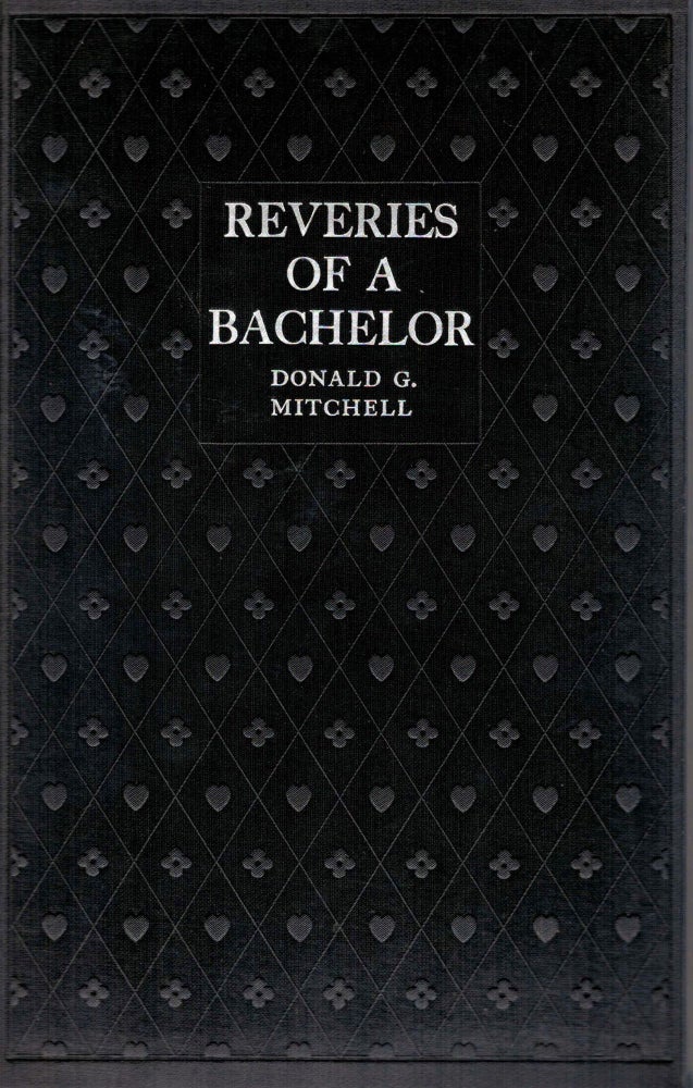 Item #178 Reveries of a Bachelor or A Book of the Heart. Donald Grant Mitchell.