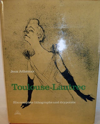 Item #1790 Toulouse-Lautrec His Complete Lithographs and Drypoints. Jean Adhemar