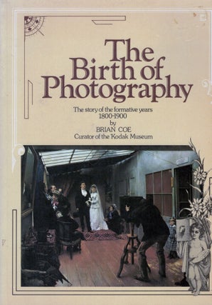 Item #17934 The Birth of Photography the story of the formative years 1800-1900. Brian Coe