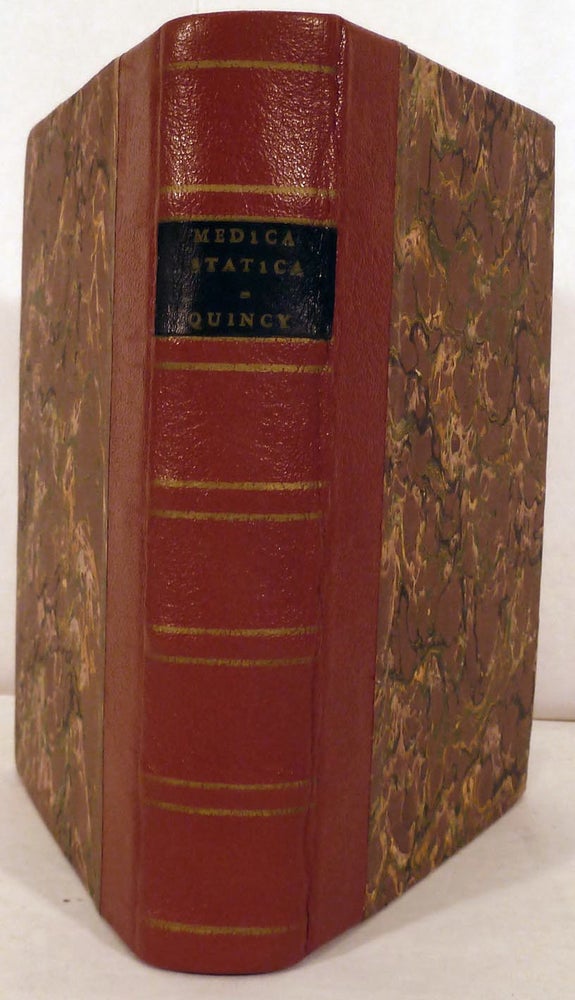 Item #18208 Medicina Statica: Being The Aphorisms Of Sanctorius, Translated into English with large Explanations; To which is added Dr. Keil's Medicina Statica Britannica, with comparative Remarks, and Explanations. As also Medico-Physical Essays on Agues, Fevers, An Elastick Fibre, The Gout, The Leprosy, Kings-Evil, Venereal Diseases. John Quincy.