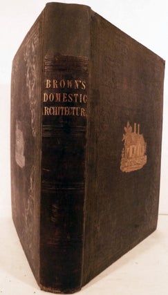 Item #18325 Domestic Architecture: Containing A History Of The Science, And The Principles Of...