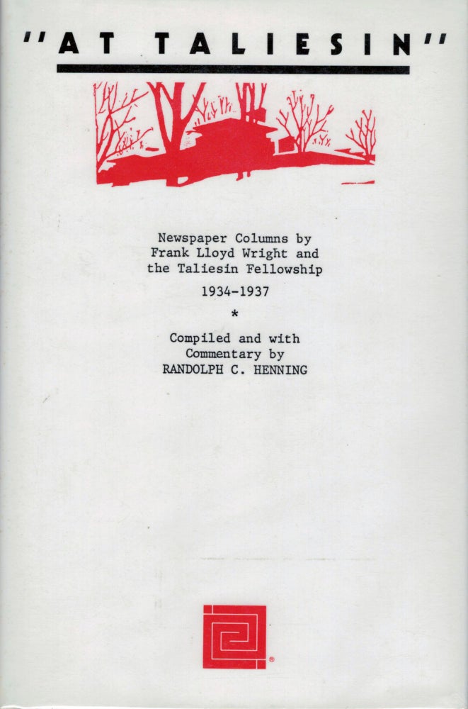 Item #18653 "At Taliesin" Newspaper Columns by Frank Lloyd Wright and the Taliesin Fellowship 1934-1937. Randolph C. Henning, Compiler.