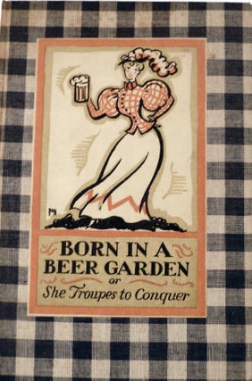 Item #19127 Born in a Beer Garden Or, She Troupes to Conquer; Sundry Ejaculations....And Certain...