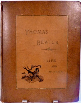 Item #19407 The Life And Works Of Thomas Bewick Being An Account Of His Career And Achievements...
