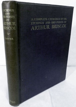 Item #19849 A Complete Catalogue Of The Etchings And Dry-Points Of Arthur Briscoe. James Laver