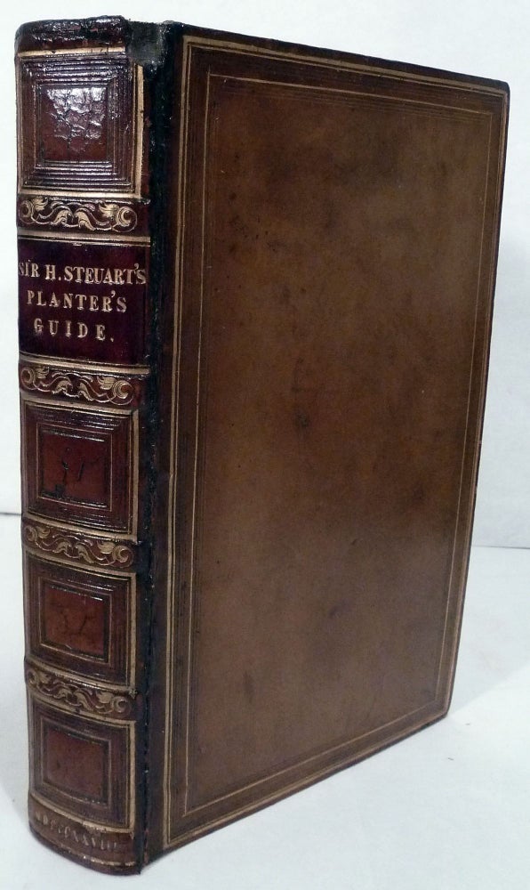 Item #19946 The Planter's Guide; Or, A Practical Essay On The Best Method Of Giving Immediate Effect To Wood, By The Removal Of Large Trees And Underwood; Being An Attempt To Place The Art, And That of General Agriculture, On Phytological and Fixed Principles; etc. Sir Henry Steuart.
