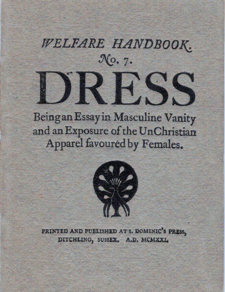 Item #20781 Welfare Handbook No. 7 Dress; Being an Essay in Masculine Vanity and an Exposure of the UnChristian Apparel favoured by Females. Eric Gill.