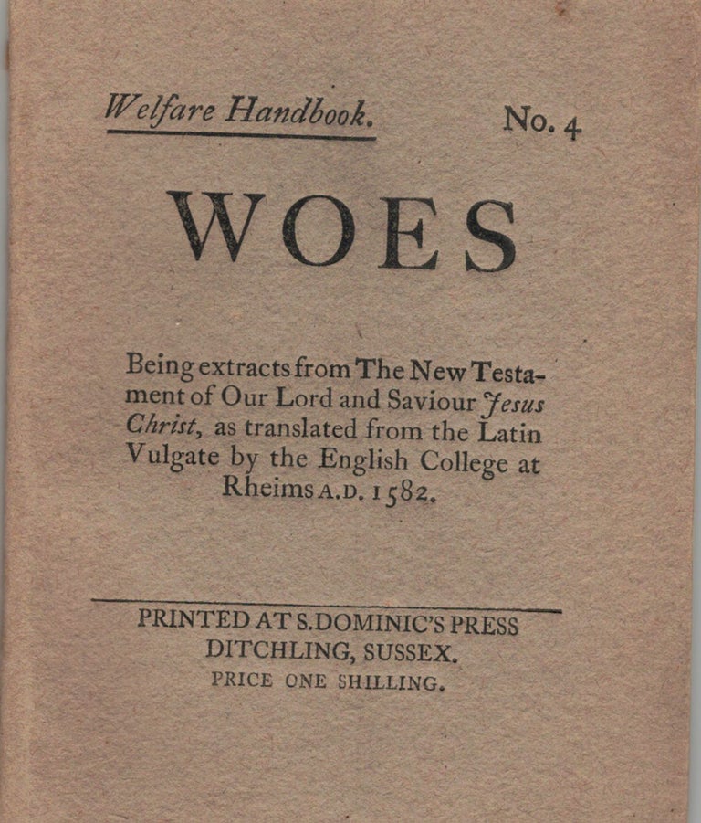 Item #21222 Welfare Handbook No. 4 Woes; Being extracts from The New Testament of Our Lord and Saviour Jesus Christ, as translated from the Latin Vulgate by The English College at Rheims A.D. 1582. Eric Gill.