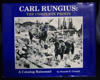 Item #21519 Carl Rungius: The Complete Prints A Catalog Raisonne. Donald E. Crouch