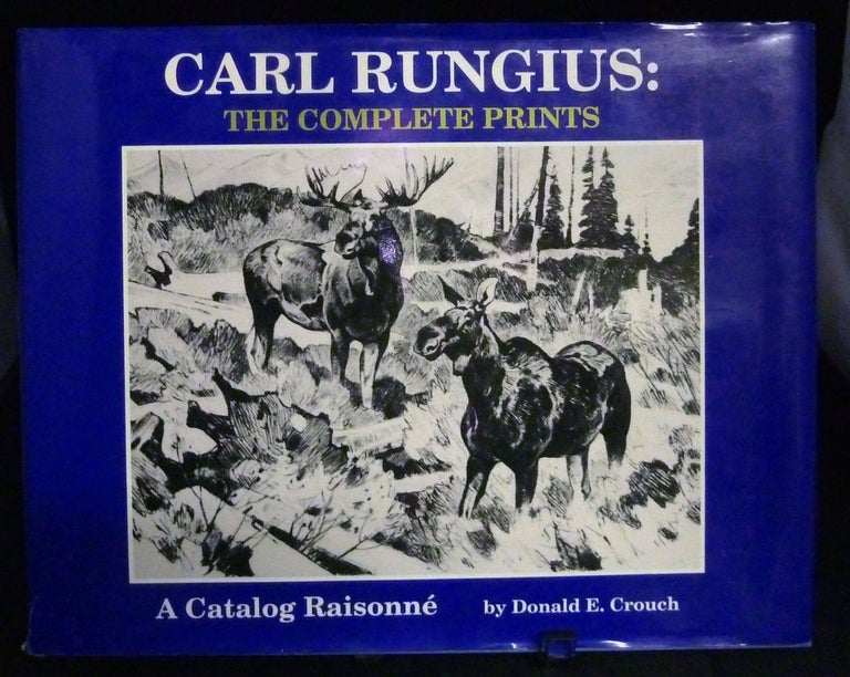 Item #21519 Carl Rungius: The Complete Prints A Catalog Raisonne. Donald E. Crouch.