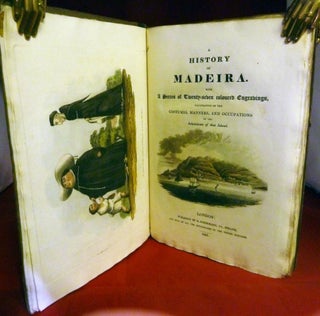 A History Of Madeira. With A Series of Twenty-seven coloured Engravings, Illustrative Of The Costumes, Manners, And Occupations Of The Inhabitants of that Island