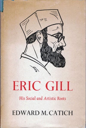 Item #21841 Eric Gill His Social and Artistic Roots. Edward M. Catich