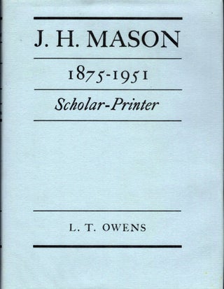 Item #21971 J.H. Mason 1875-1951 Scholar-Printed; With A Foreword By James Moran. L. T. Owens