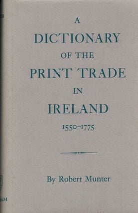 Item #21973 A Dictionary Of The Print Trade In Ireland 1550-1775. Robert Munter