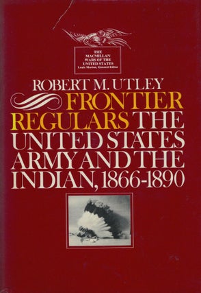 Item #22067 Frontier Regulars The United States Army And The Indian 1866-1891. Robert M. Utley