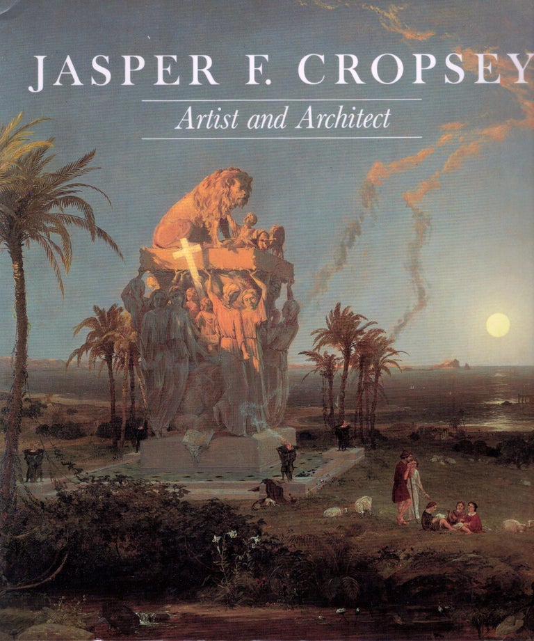 Item #22082 Jasper F. Cropsey Artist and Architect; Paintings, Drawings, and Photographs from the Collections of the Newington-Cropsey Foundation and The New York Historical Society. Jasper Cropsey.