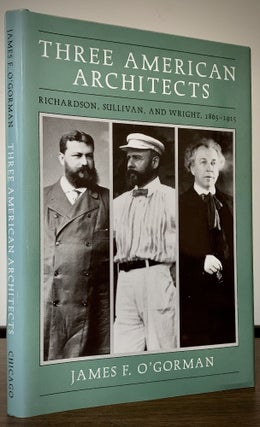 Item #22679 Three American Architects; Richardson, Sullivan, and Wright, 1865-1915. James F....